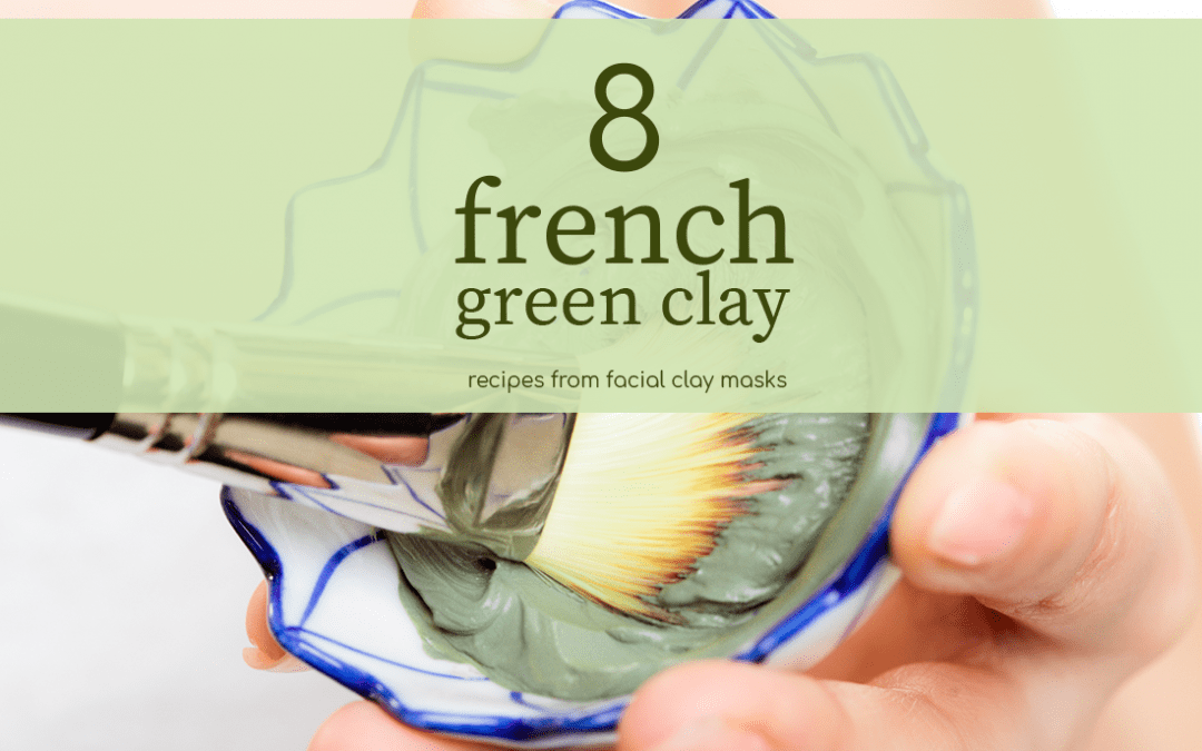 Best 8 French Green Clay Mask Recipes