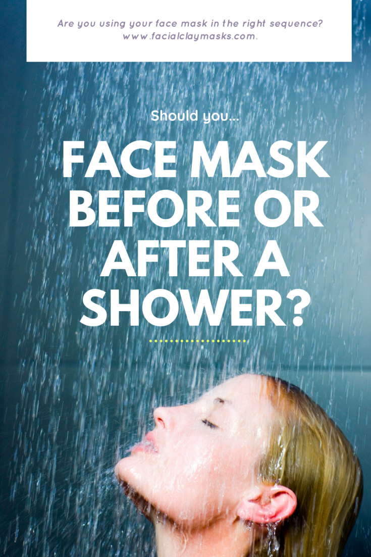 Should I use a clay face mask before or after shower?